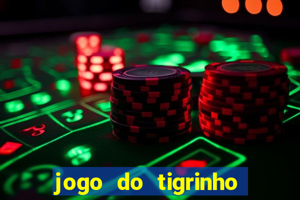 jogo do tigrinho que ganha dinheiro no cadastro